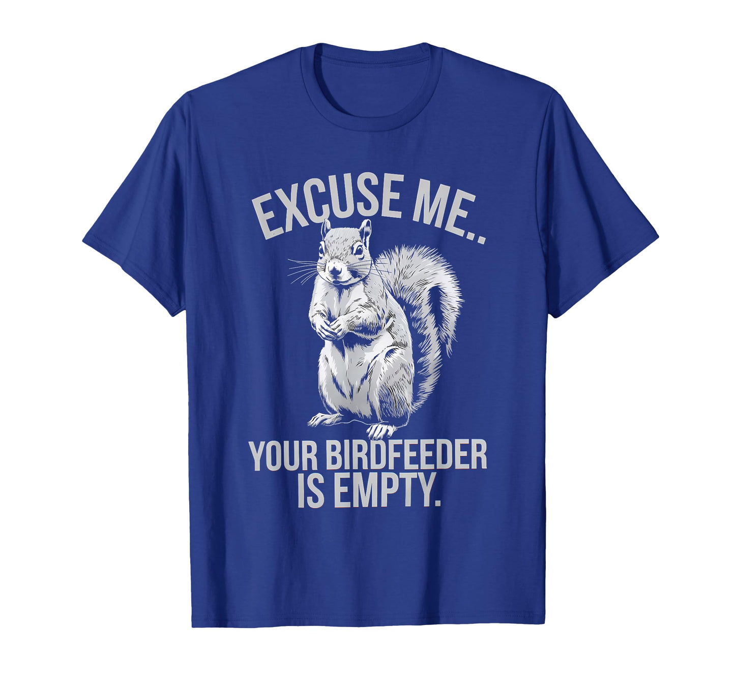 Squirrel Excuse Me Your Bird Feeder is Empty Animal Lover T-Shirt