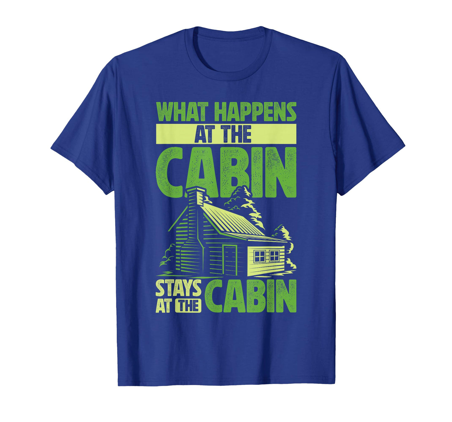 Getaway Cabin What Happens At The Cabin Stays At The Cabin T-Shirt