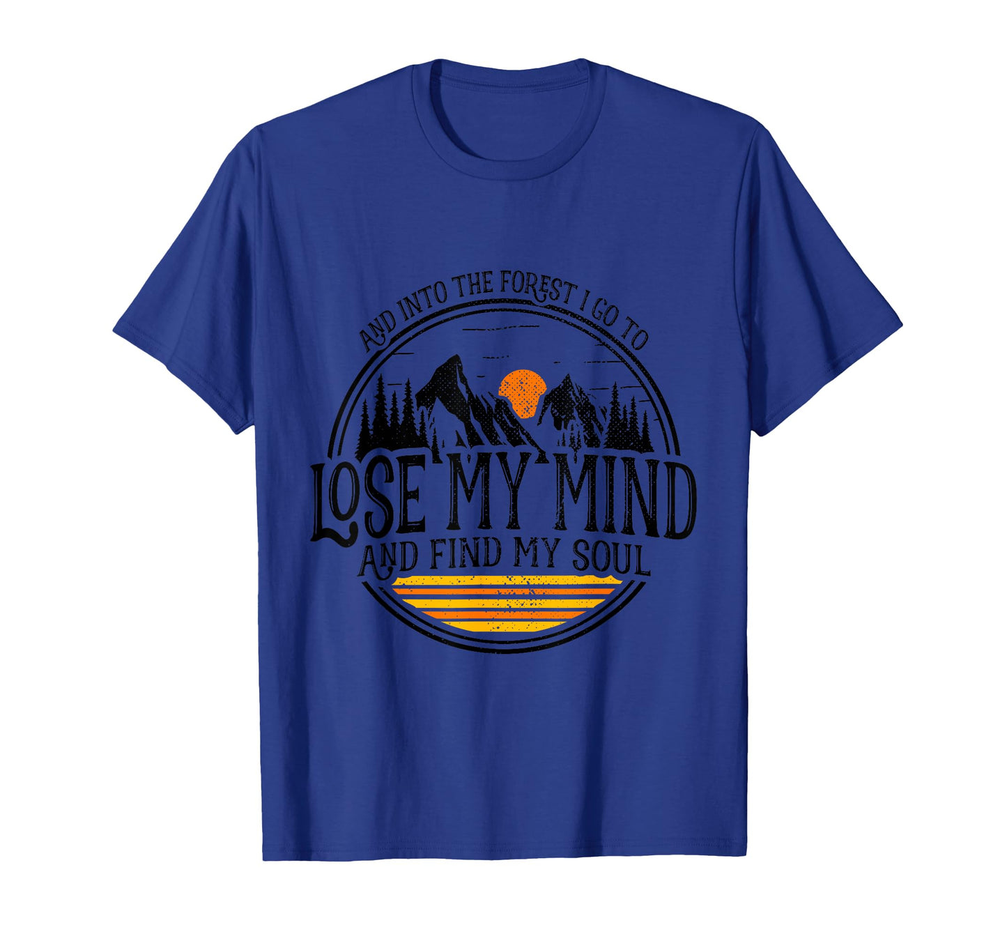 And Into The Forest I Go To Lose My Mind And Find My Soul T-Shirt