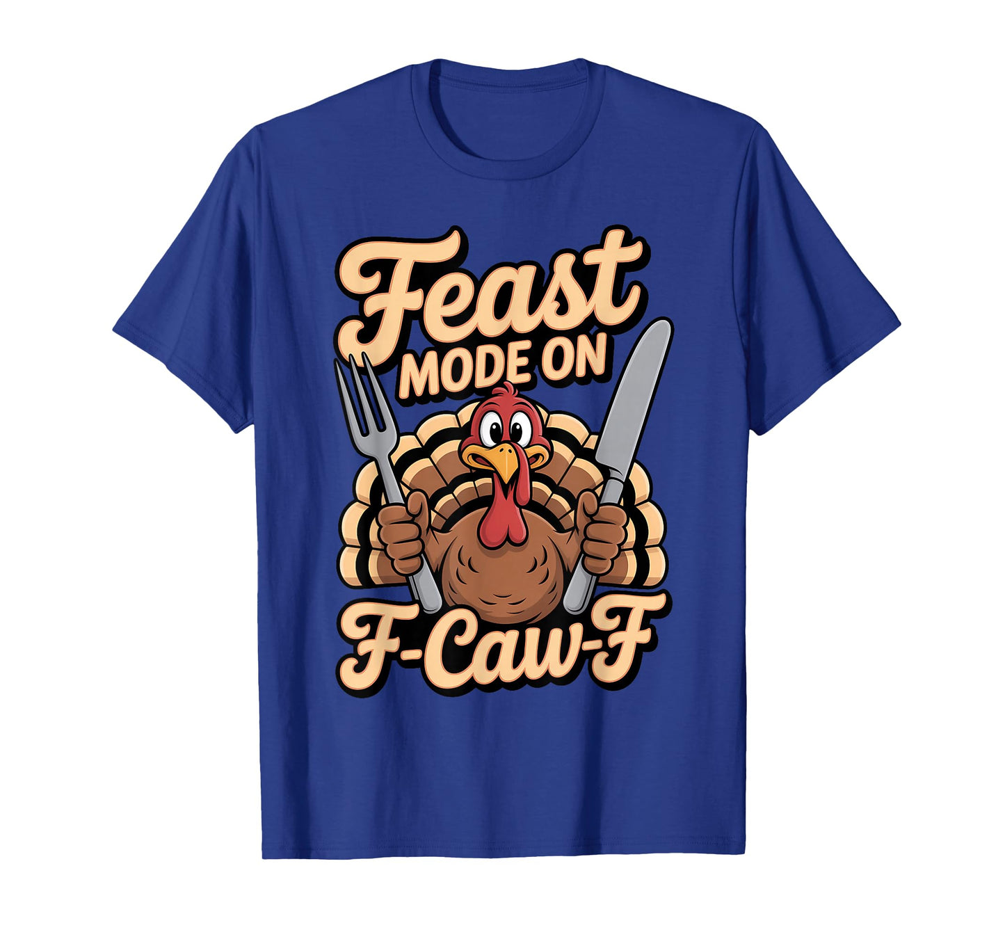 Feast Mode On F Caw F Turkey Thanksgiving Humor T-Shirt