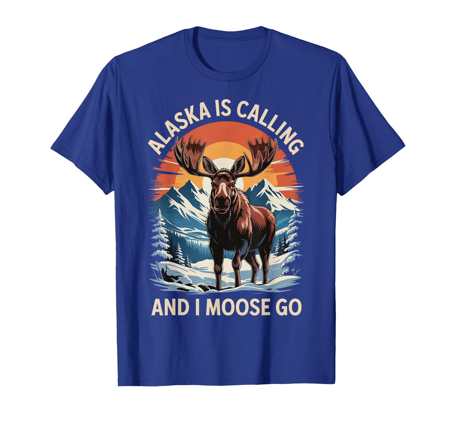 Alaska Is Calling And I Moose Go T-Shirt