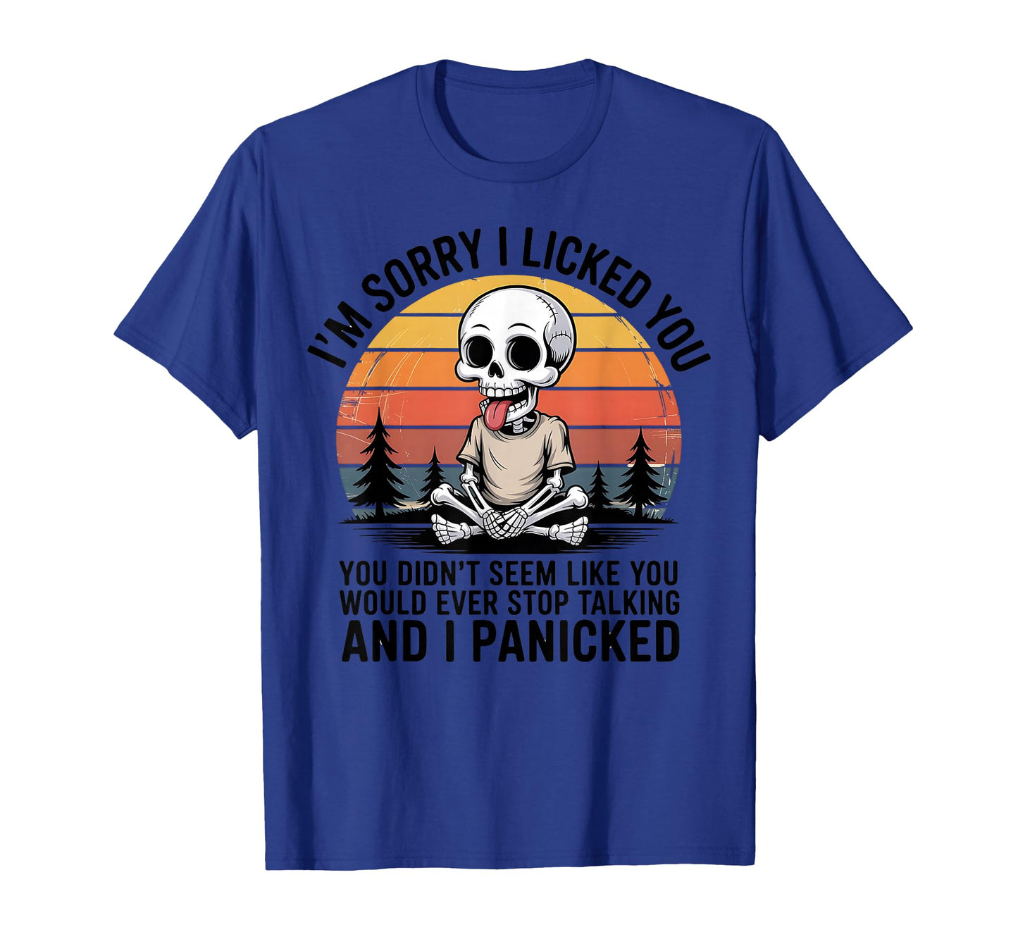 Sorry I Licked You You Didn't Seem Like You Would Ever T-Shirt