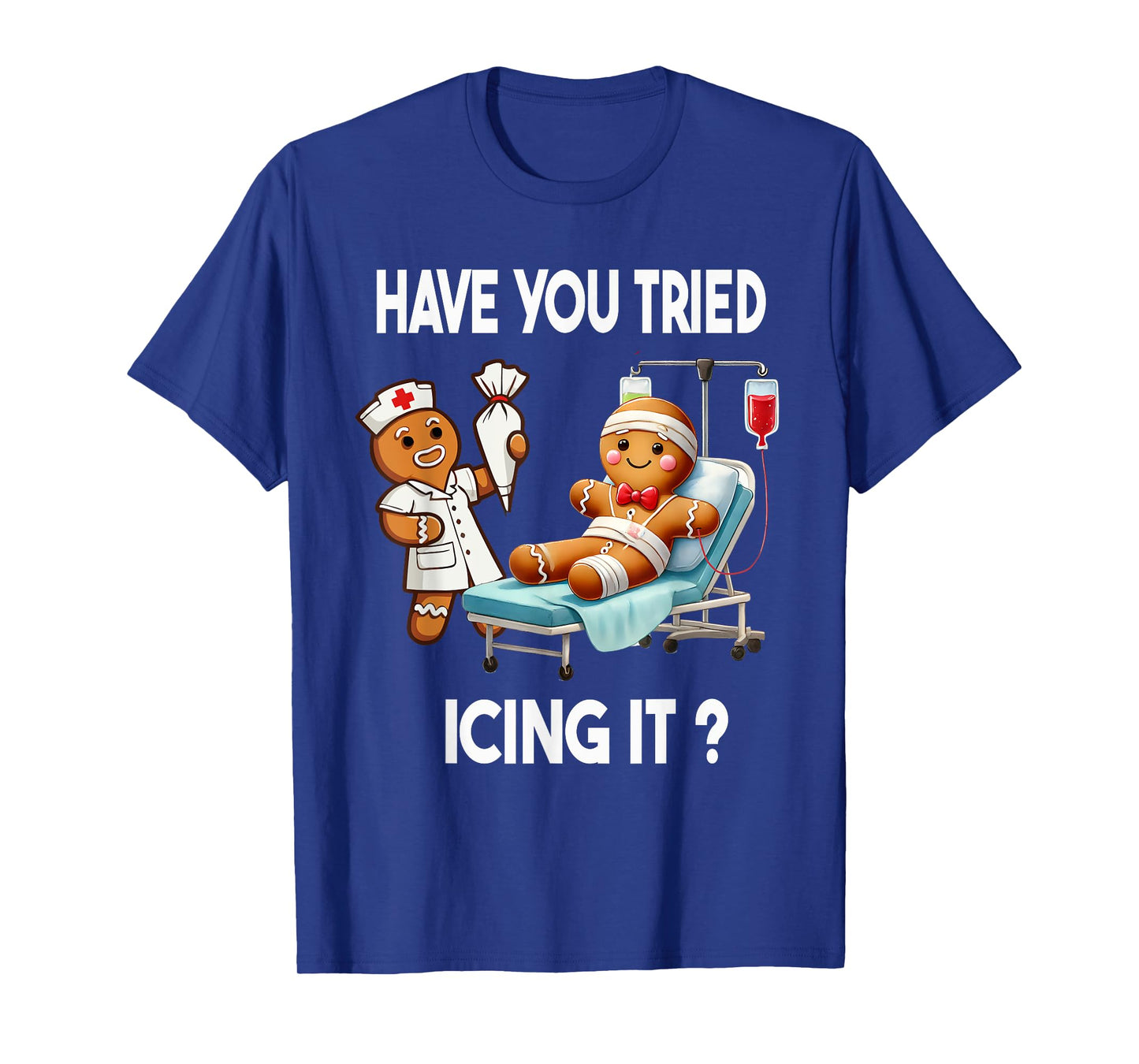 Have You Tried Icing It Funny Christmas Nurse Gingerbread T-Shirt