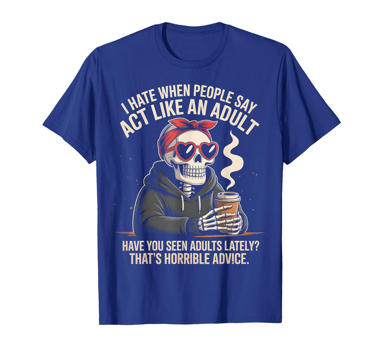 i Hate When People say act Like an Adult Have You seen Adult T-Shirt