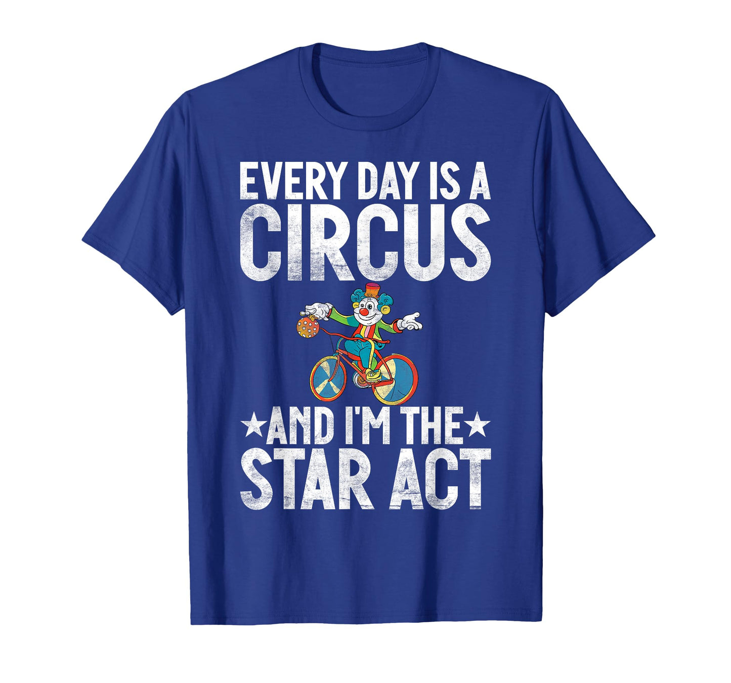 Every Day is a Circus and im the Star Act Clown T-Shirt