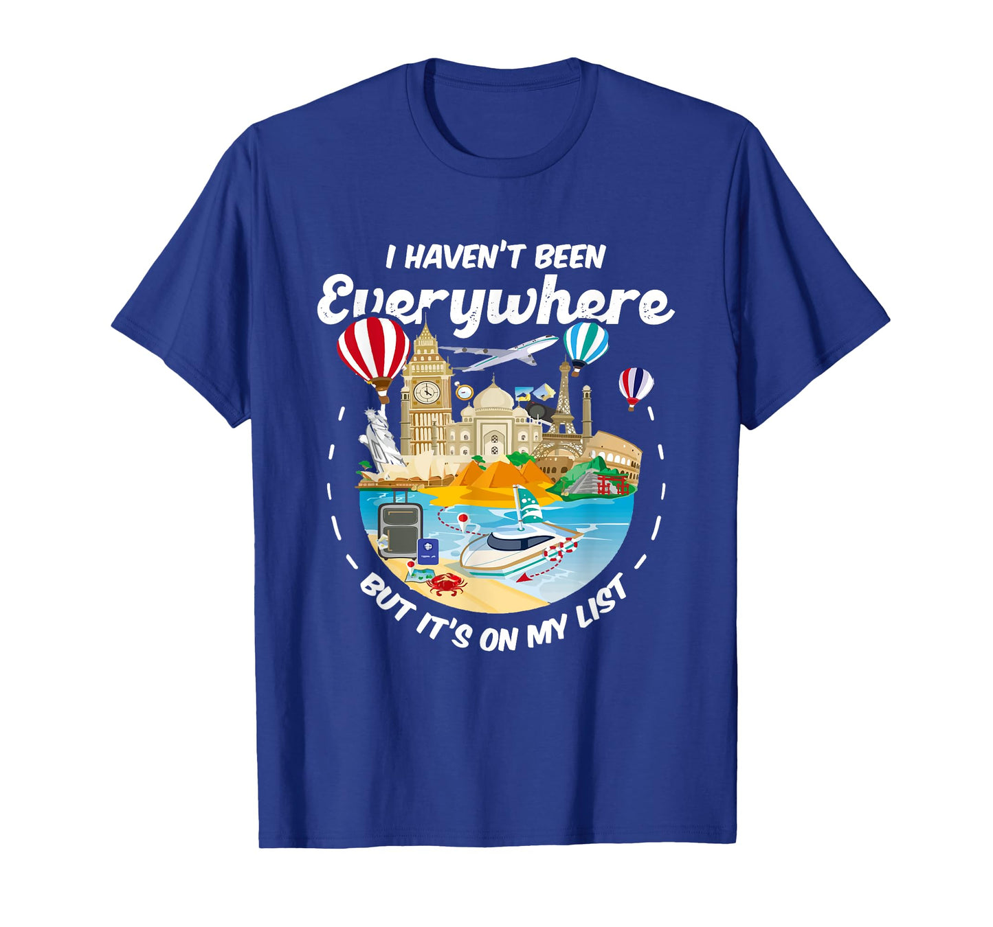 I Haven't Been Everywhere But It's On My List - Travel Lover T-Shirt