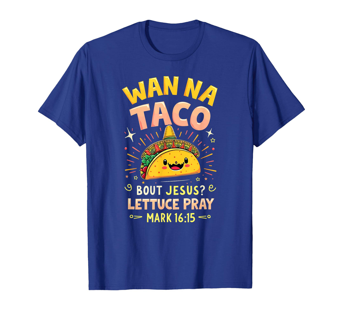 Humor Wanna Taco Bout Jesus Lettuce Pray Mark 16 15 T-Shirt