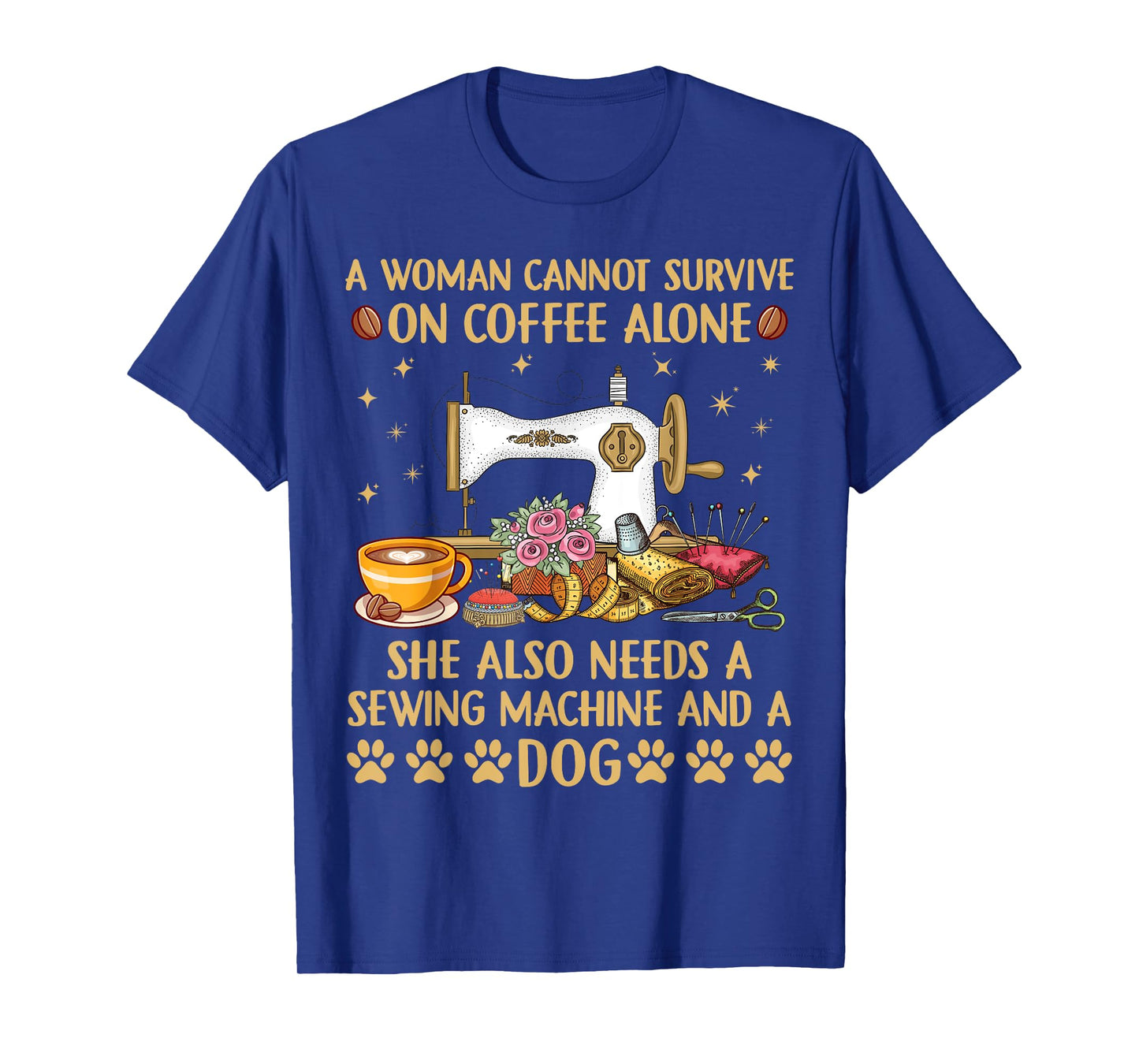 A woman Cannot Survive On Coffee Alone She Also Needs Sewing T-Shirt