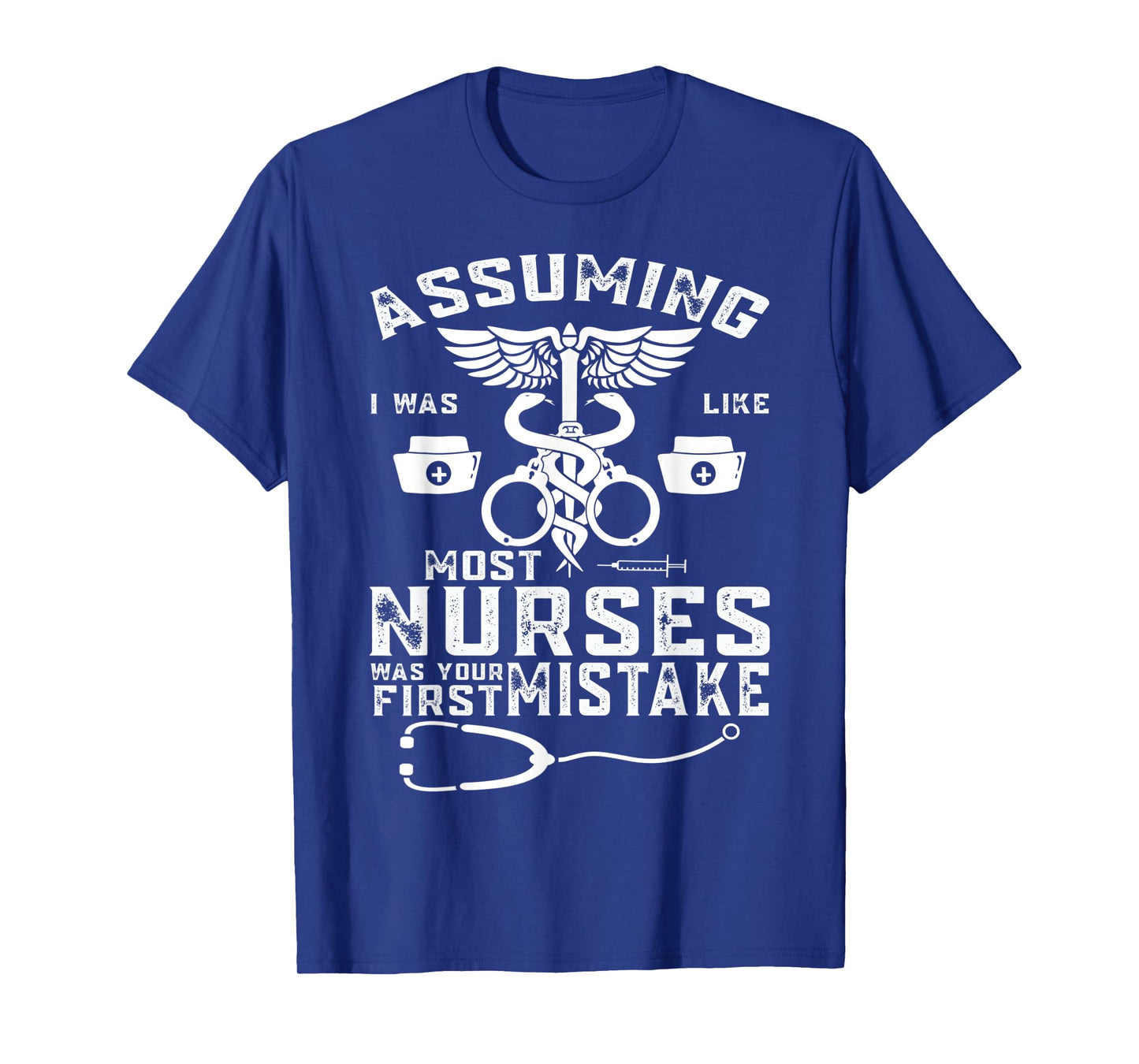 Assuming I Was Like Most Nurses Was Your First Mistake T-Shirt