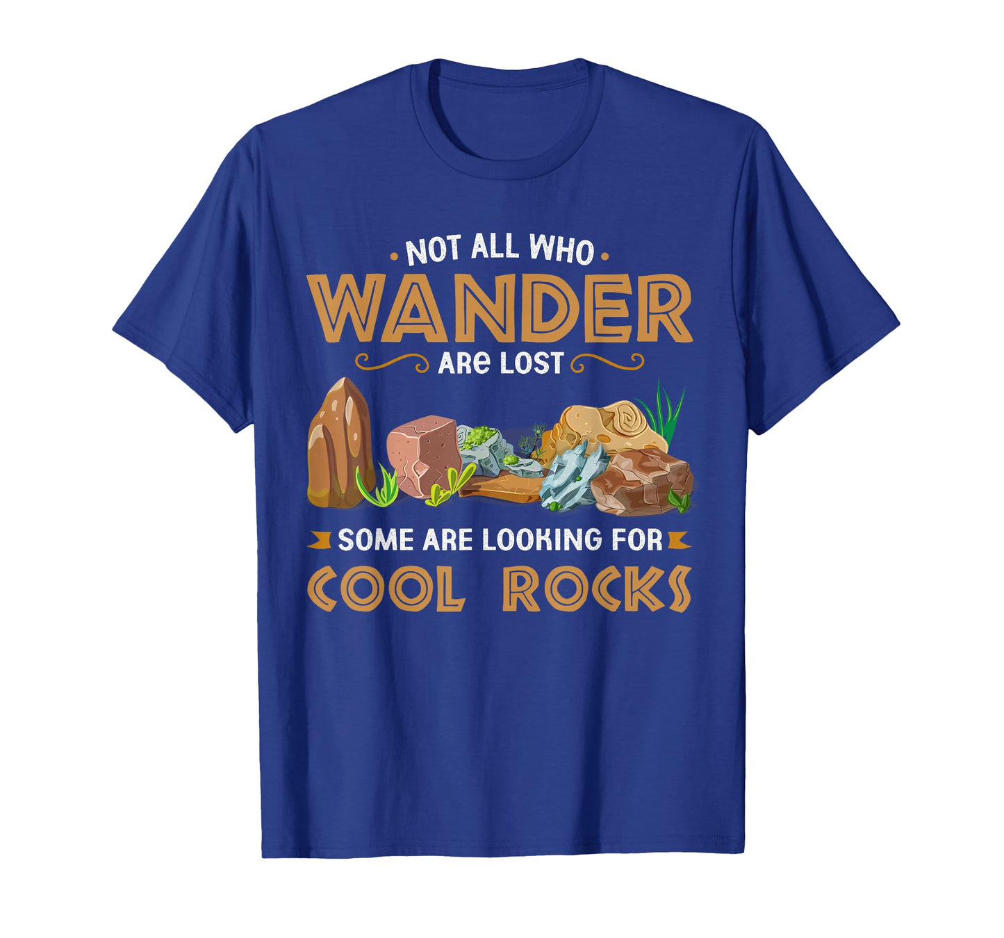 Not All Who Wander Are Lost Some Looking For Cool Rocks T-Shirt