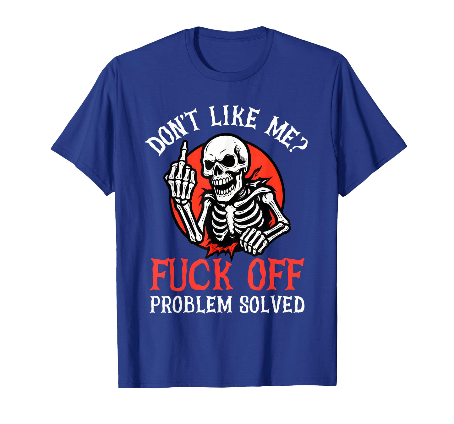 Don't Like Me Fuck Off Problem Solved Funny Skull Skeleton T-Shirt