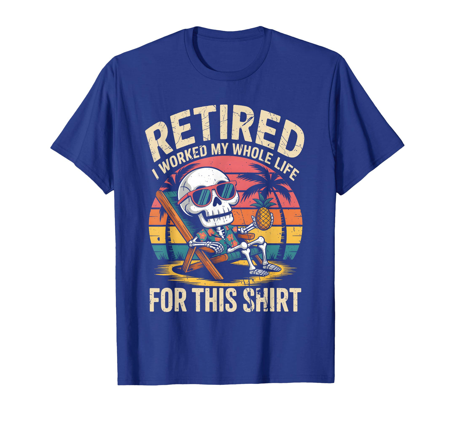 Retired I Worked My Whole Life for This Shirt Funny Skeleton T-Shirt