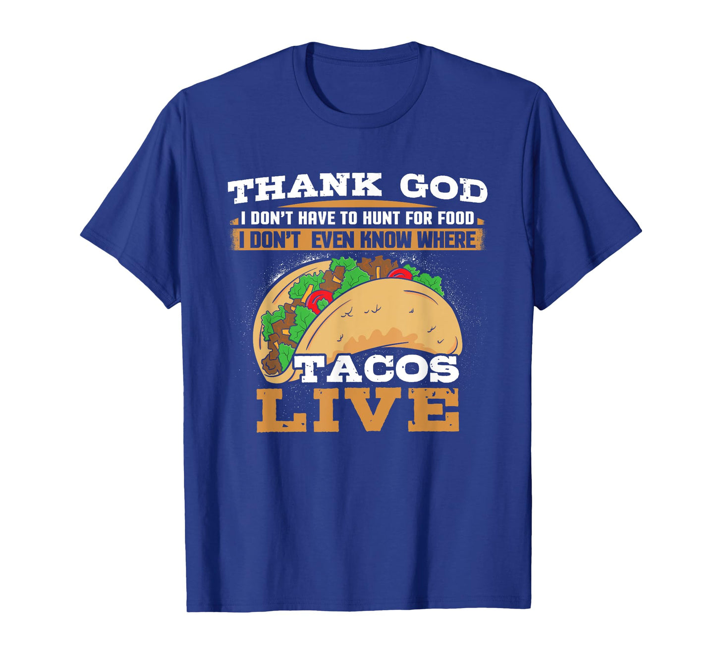 Thank God I Don't Hunt Food I Don't Know Where Tacos Live T-Shirt
