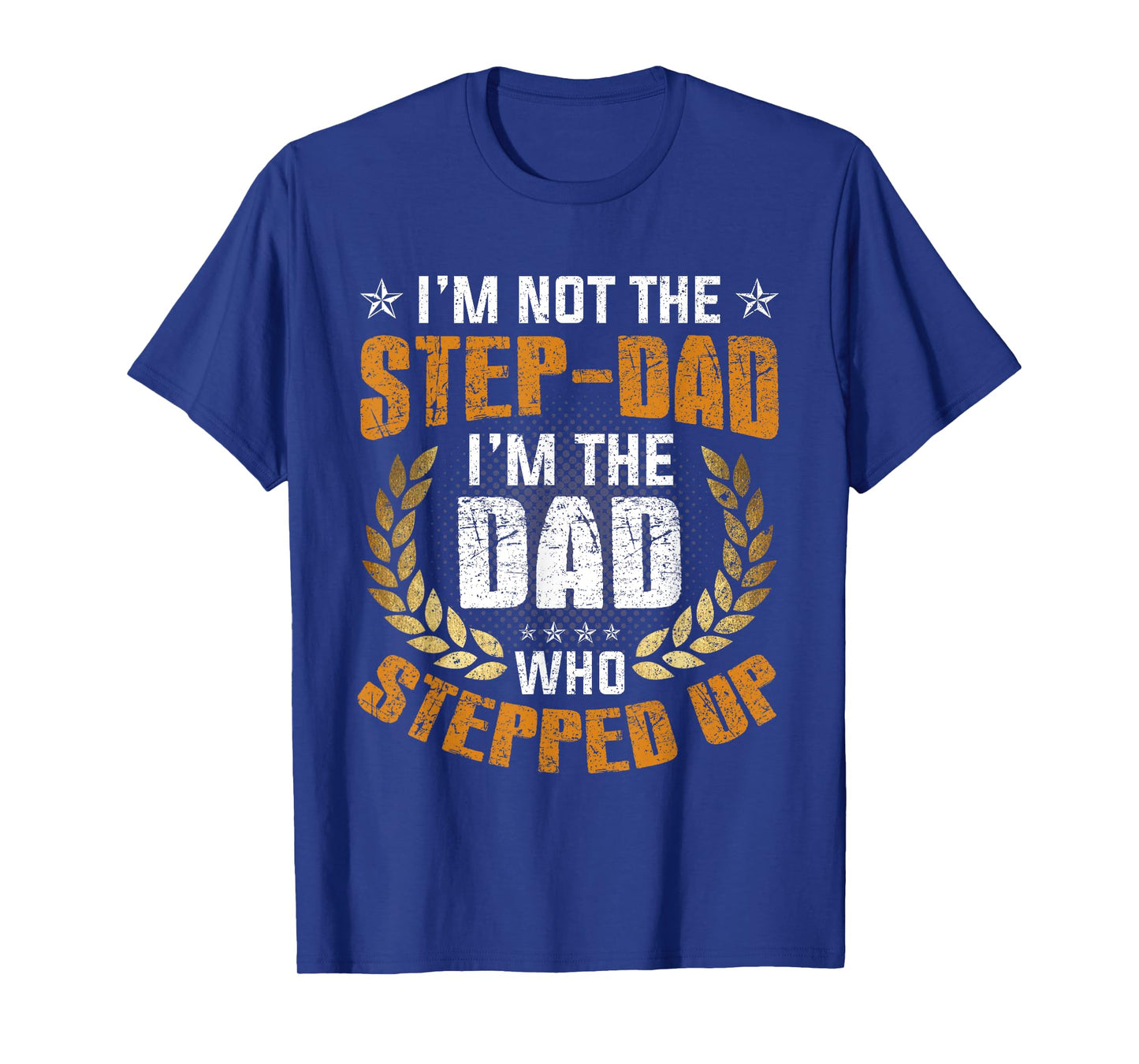 I'm Not The Stepdad I'm The DAD Who Stepped Up Fathers Day T-Shirt