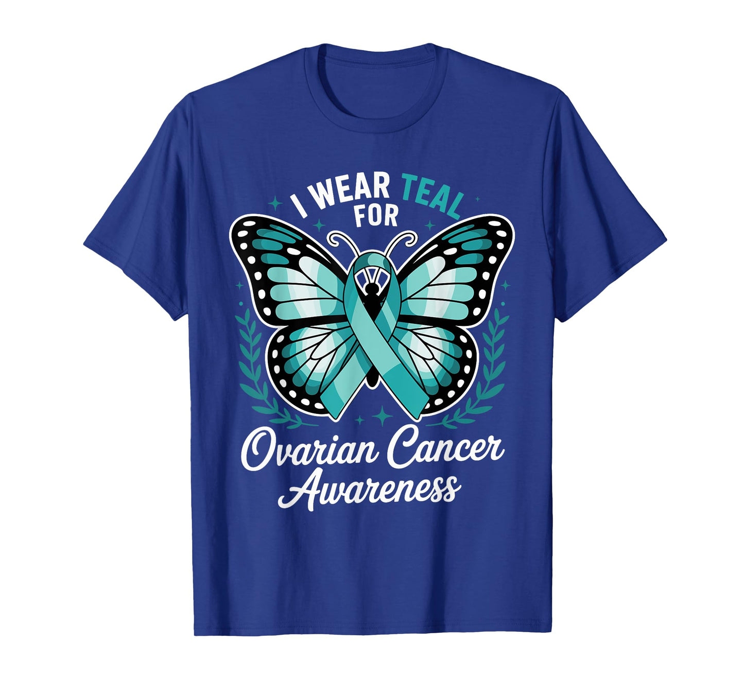I Wear Teal For Ovarian Cancer Awareness T-Shirt