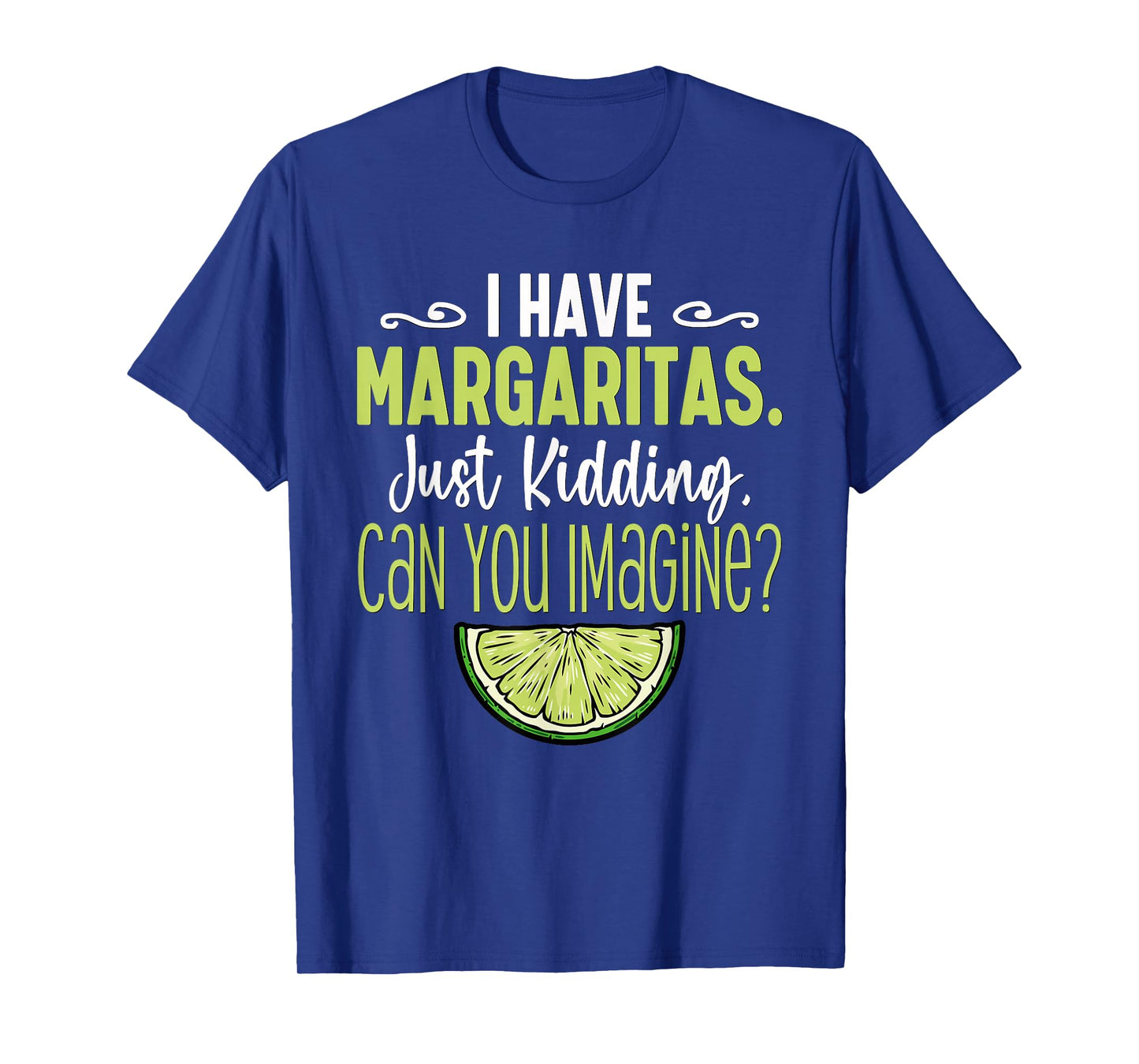 I Have Margaritas Just Kidding Can You Imagine Funny T-Shirt