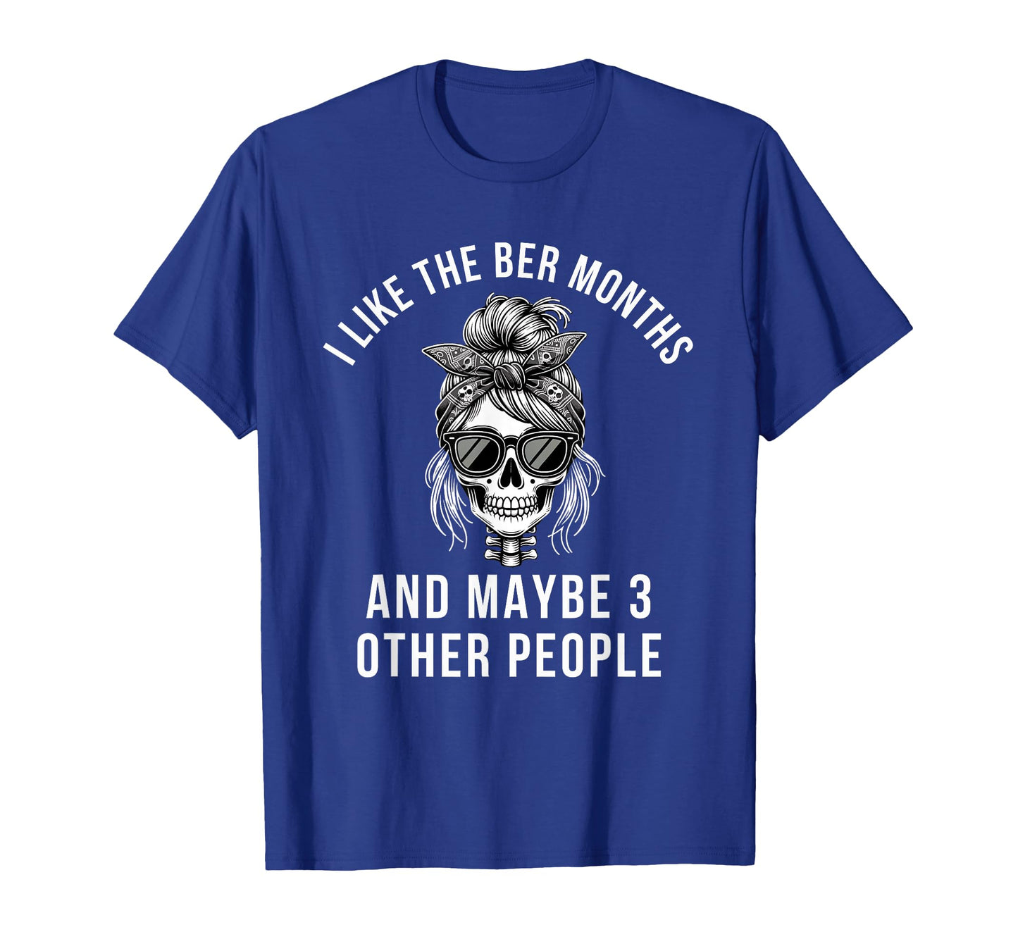 I Like The BER Months and Maybe 3 Other People Skeleton T-Shirt