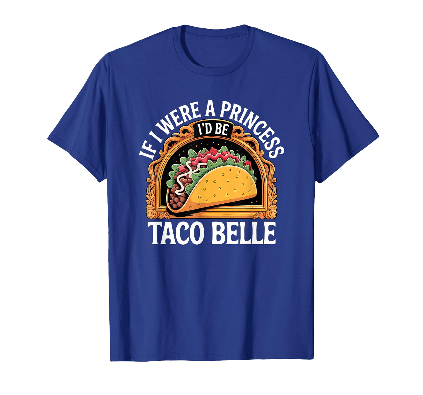 Funny Taco Belle If I were A Princess I’d Be Taco Belle Food T-Shirt