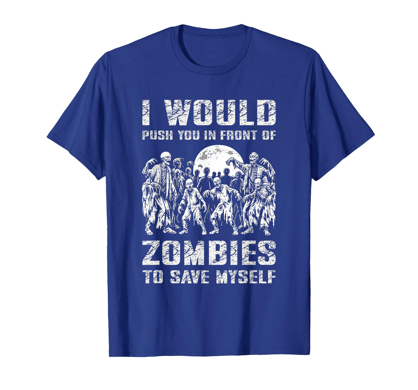 I Would Push You In Front of Zombies To Save Myself T-Shirt