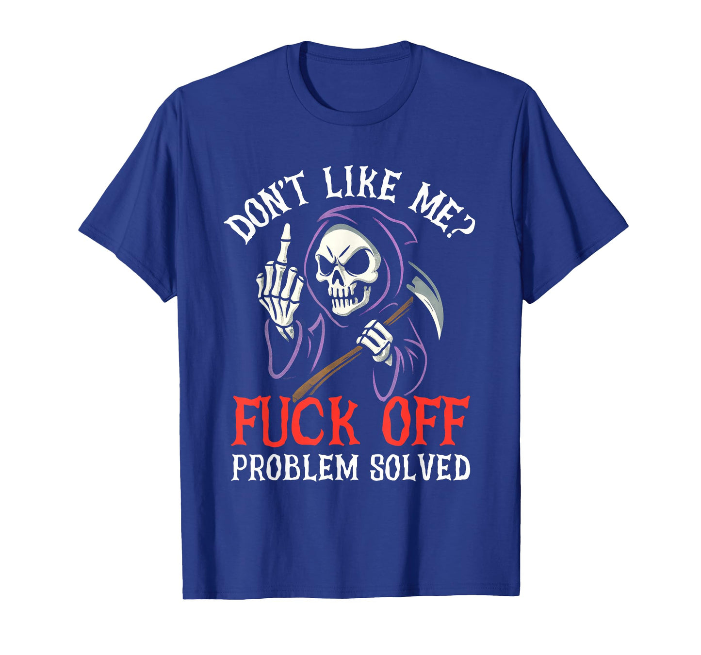 Don't Like Me Fuck Off Problem Solved Grim Reaper Skeleton T-Shirt