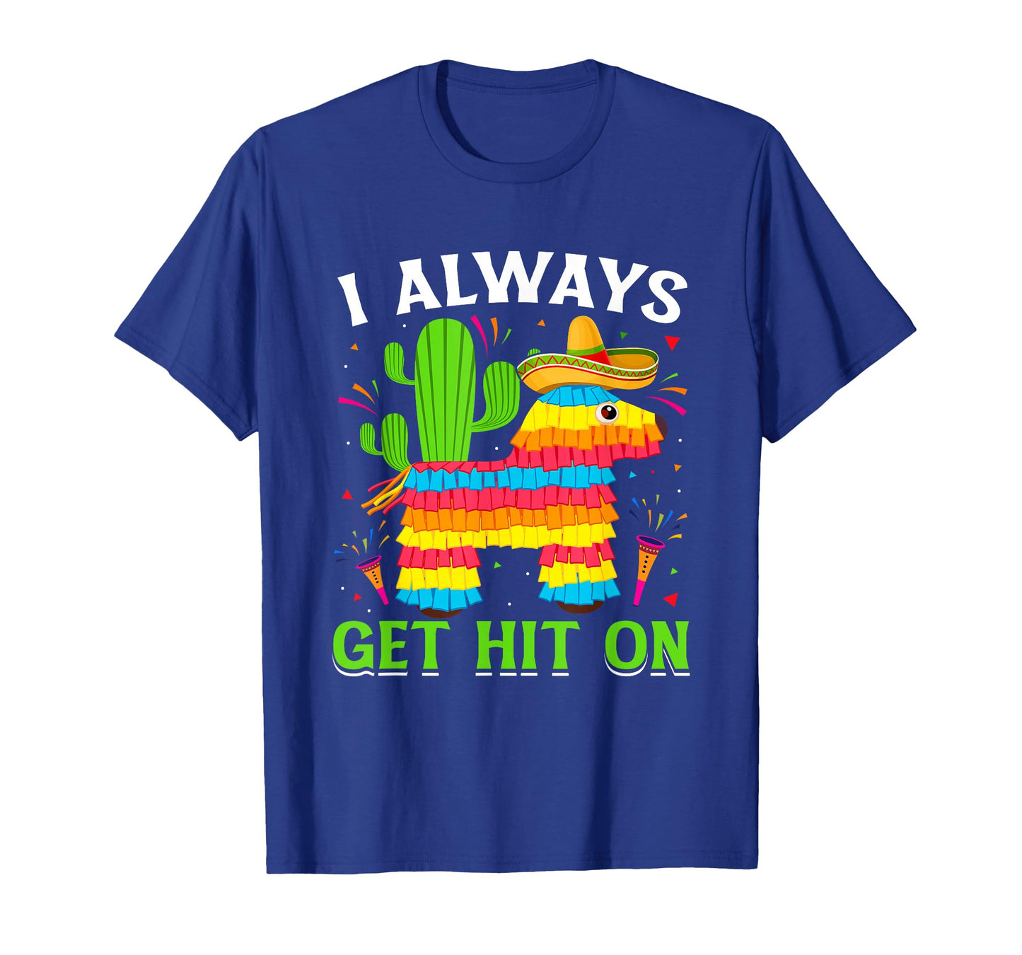 Cinco De Mayo Pinata - I Always Get Hit on Mexican Fiesta T-Shirt