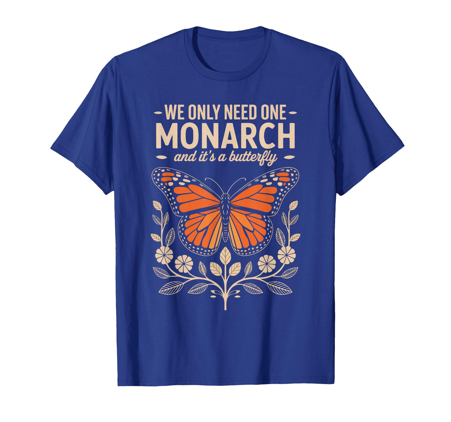 We Only Need One Monarch and It's A Butterfly T-Shirt