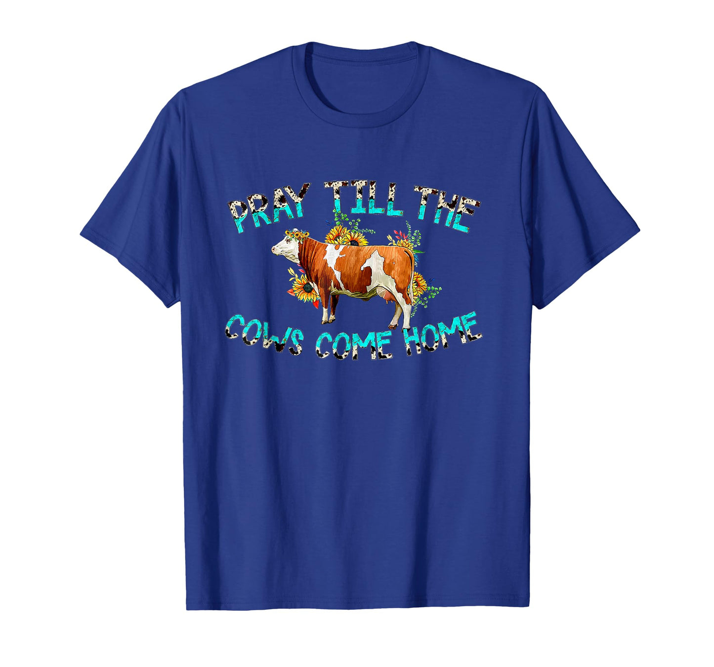 Pray Till The Cows Come Home, Country Farm Life, Cow Lovers T-Shirt