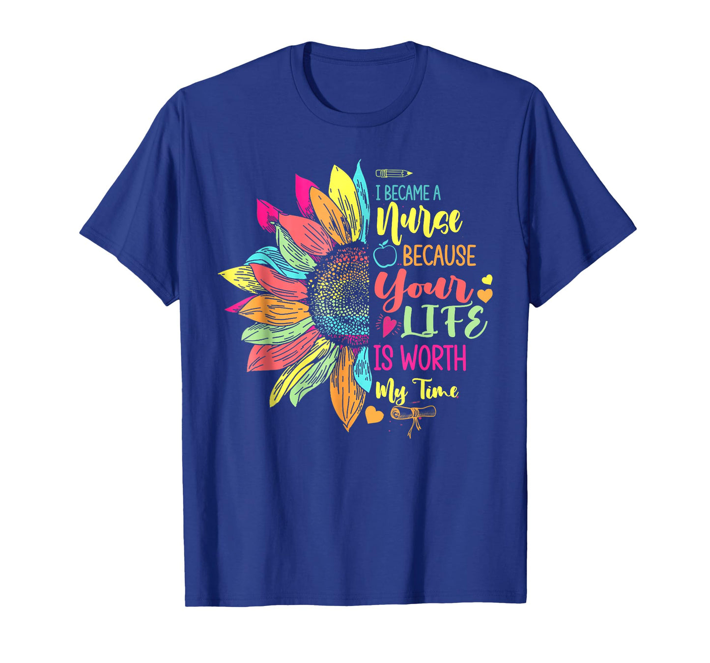 I Became A Nurse Because Your Life Is Worth My Time RN Gifts T-Shirt