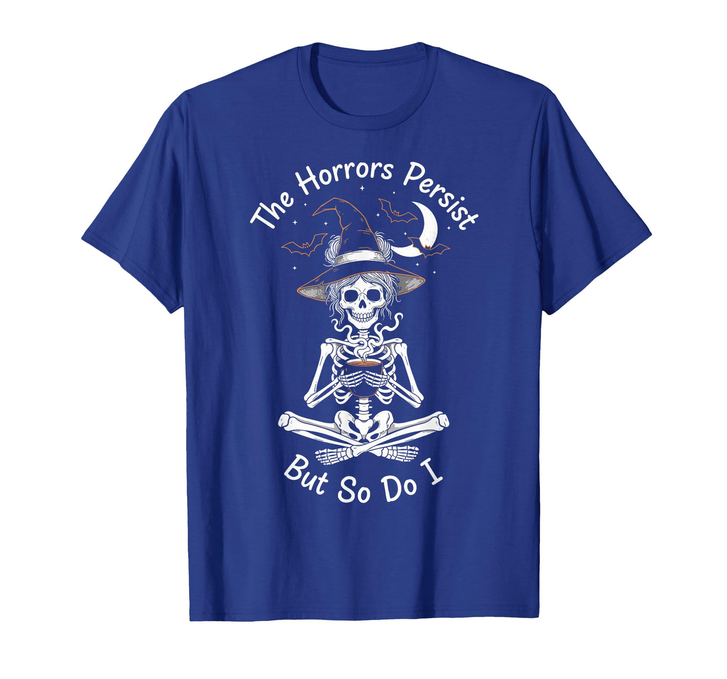 The Horrors Persist But So Do I Witch Skeleton T-Shirt