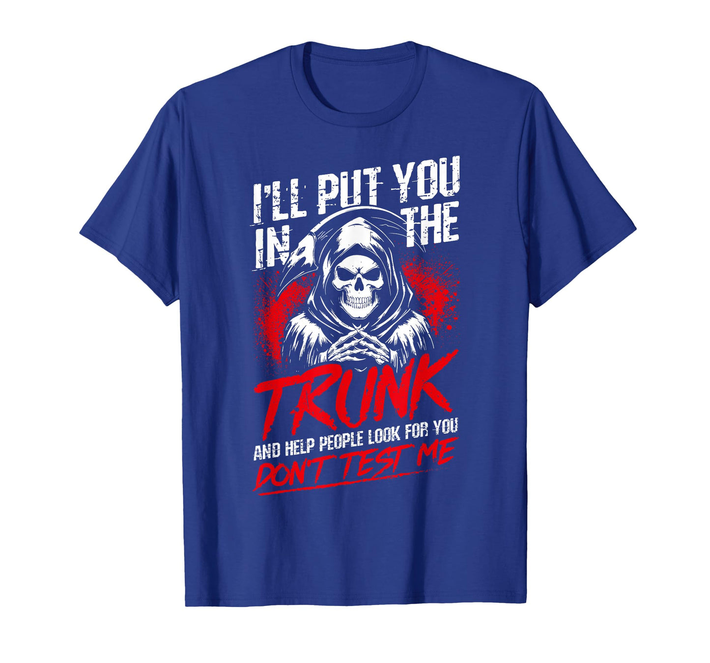 I'll Put You in The Trunk and Help People Look for You T-Shirt