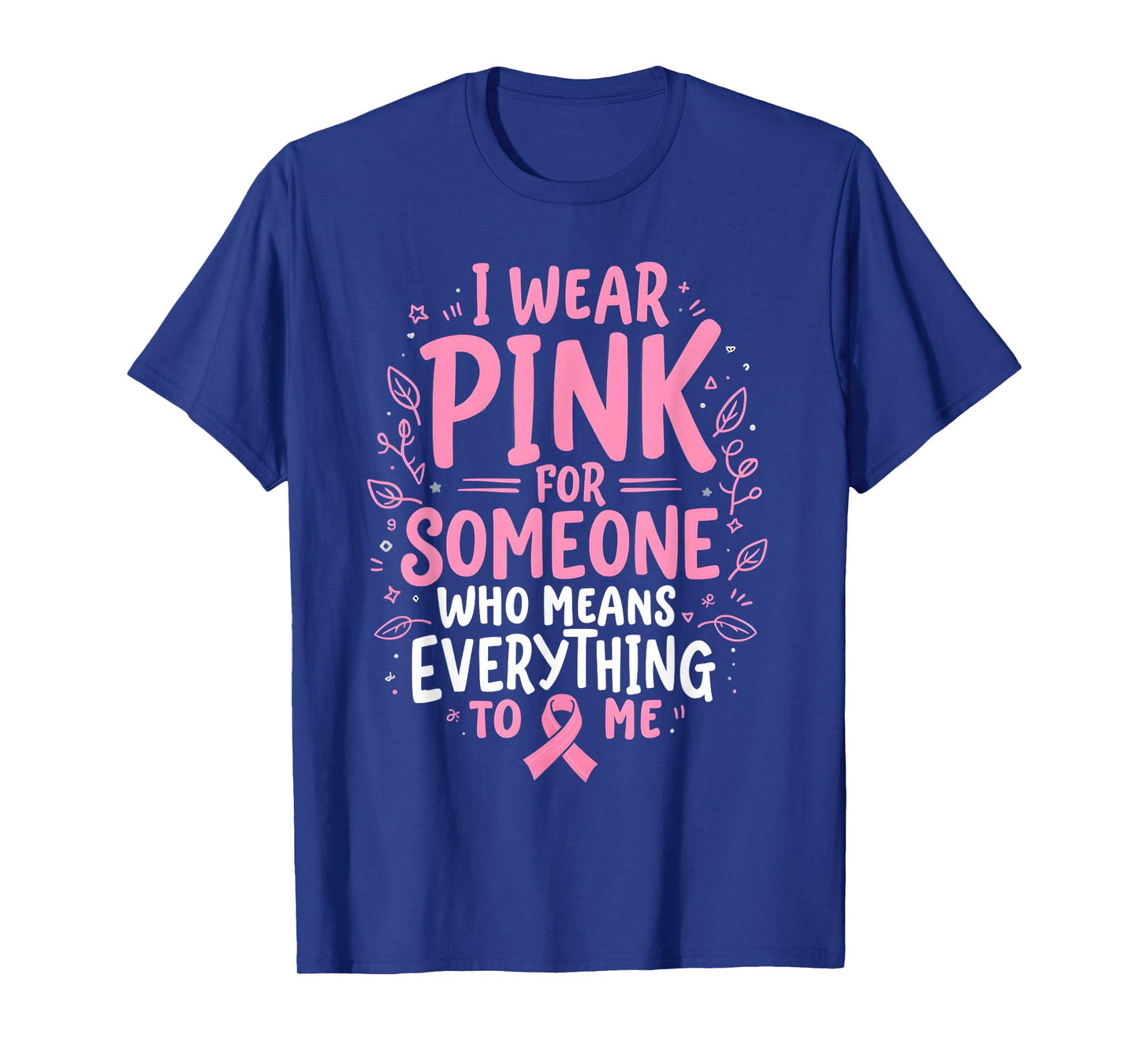 I Wear Pink For Someone Who Means Everything To Me T-Shirt