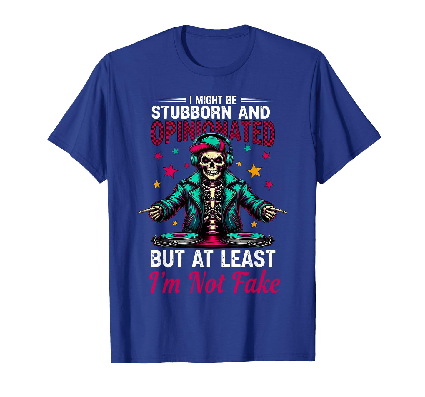 I Might Be Stubborn & Opinionated But at Least Skeleton T-Shirt