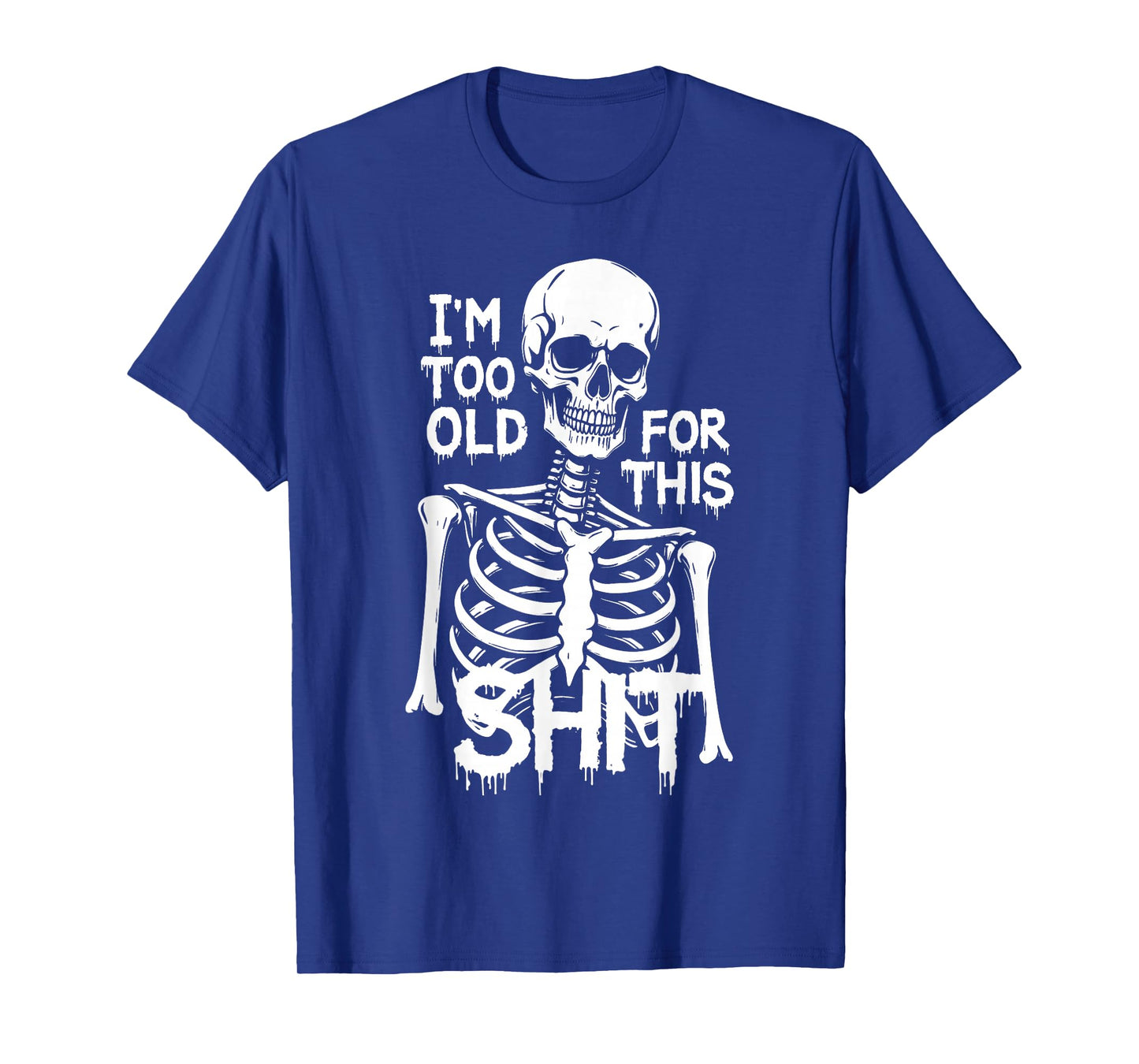 I'm Too Old for This Sh.i.t Skeleton T-Shirt
