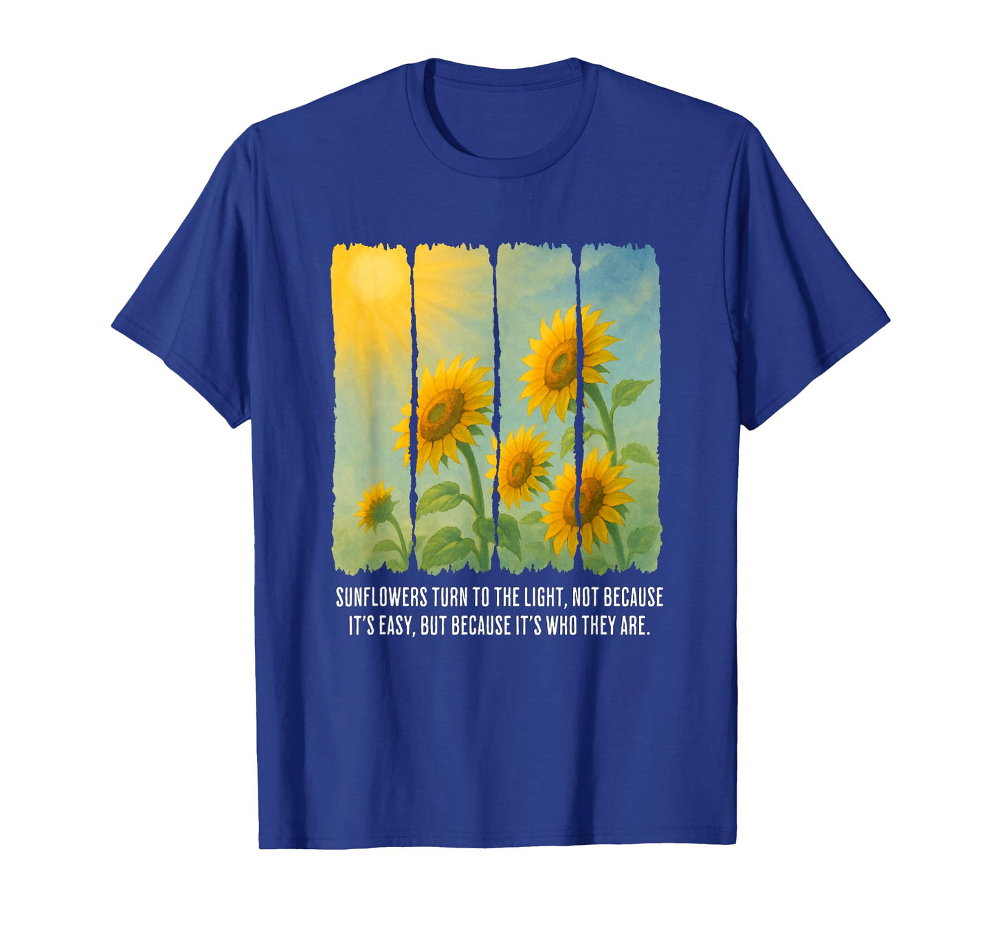 Sunflowers Turn to The Light Inspirational Nature Quote T-Shirt