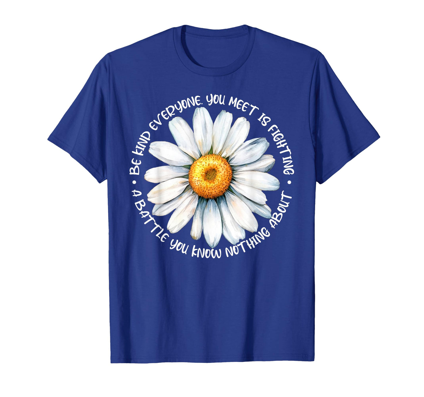 Be Kind Everyone Is Fighting A Battle You Know Nothing About T-Shirt