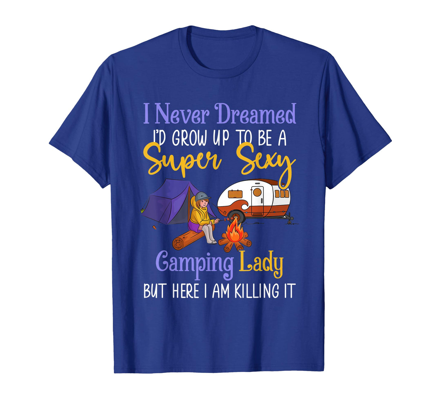 I Never Dreamed I'd Grow Up Super Sexy Camping Lady Camper T-Shirt