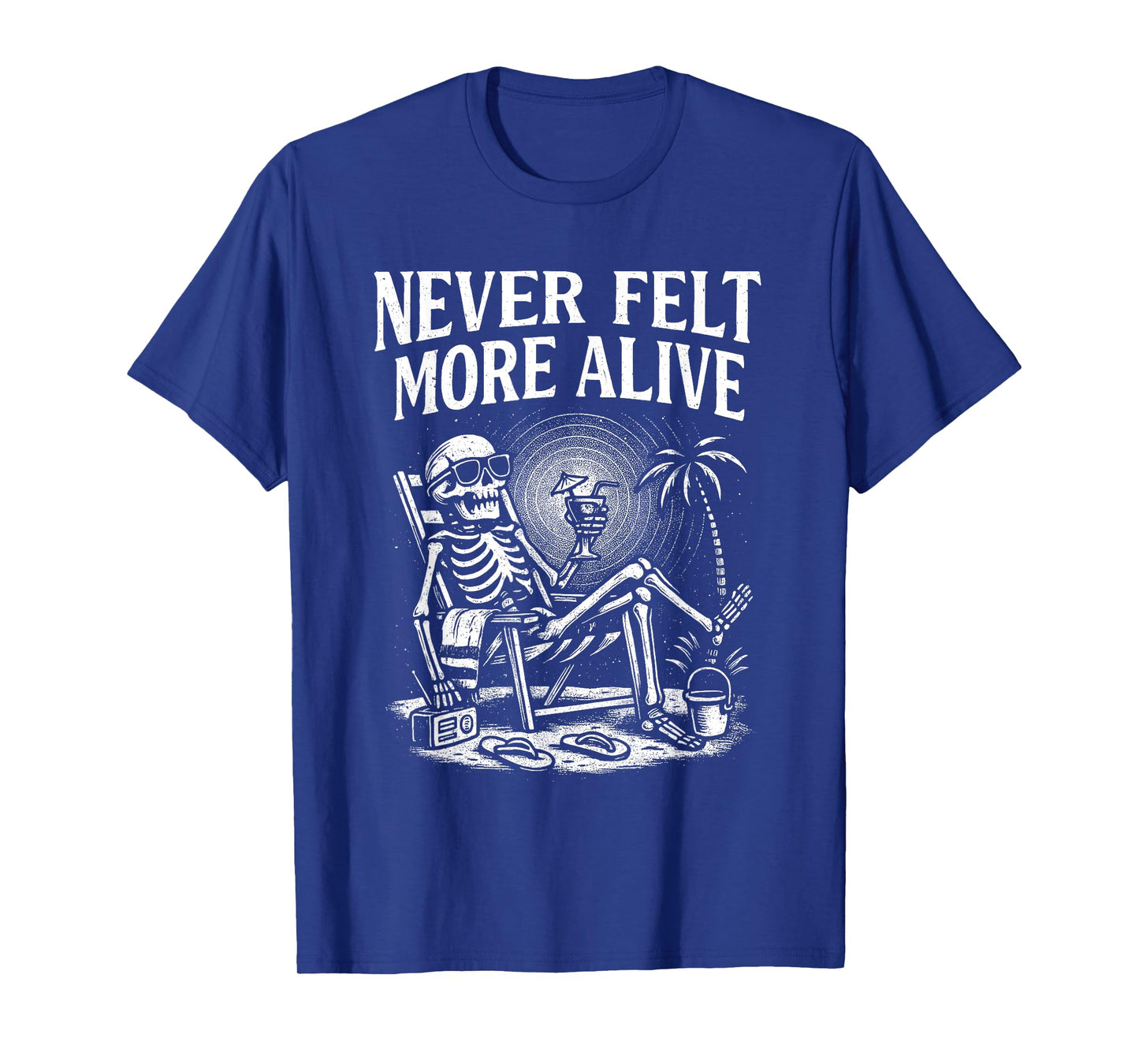 Never Felt More Alive Skeleton Sarcastic Ironic Beach Vibe T-Shirt