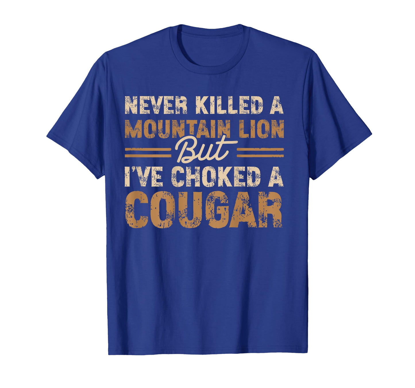 (ON Back) Never Killed a Mountain Lion But I Have Choked A T-Shirt