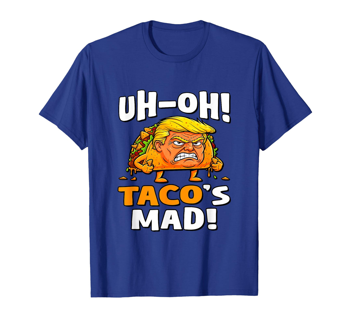 Uh-oh Taco's Mad! - Orange Faced Trump Taco T-Shirt