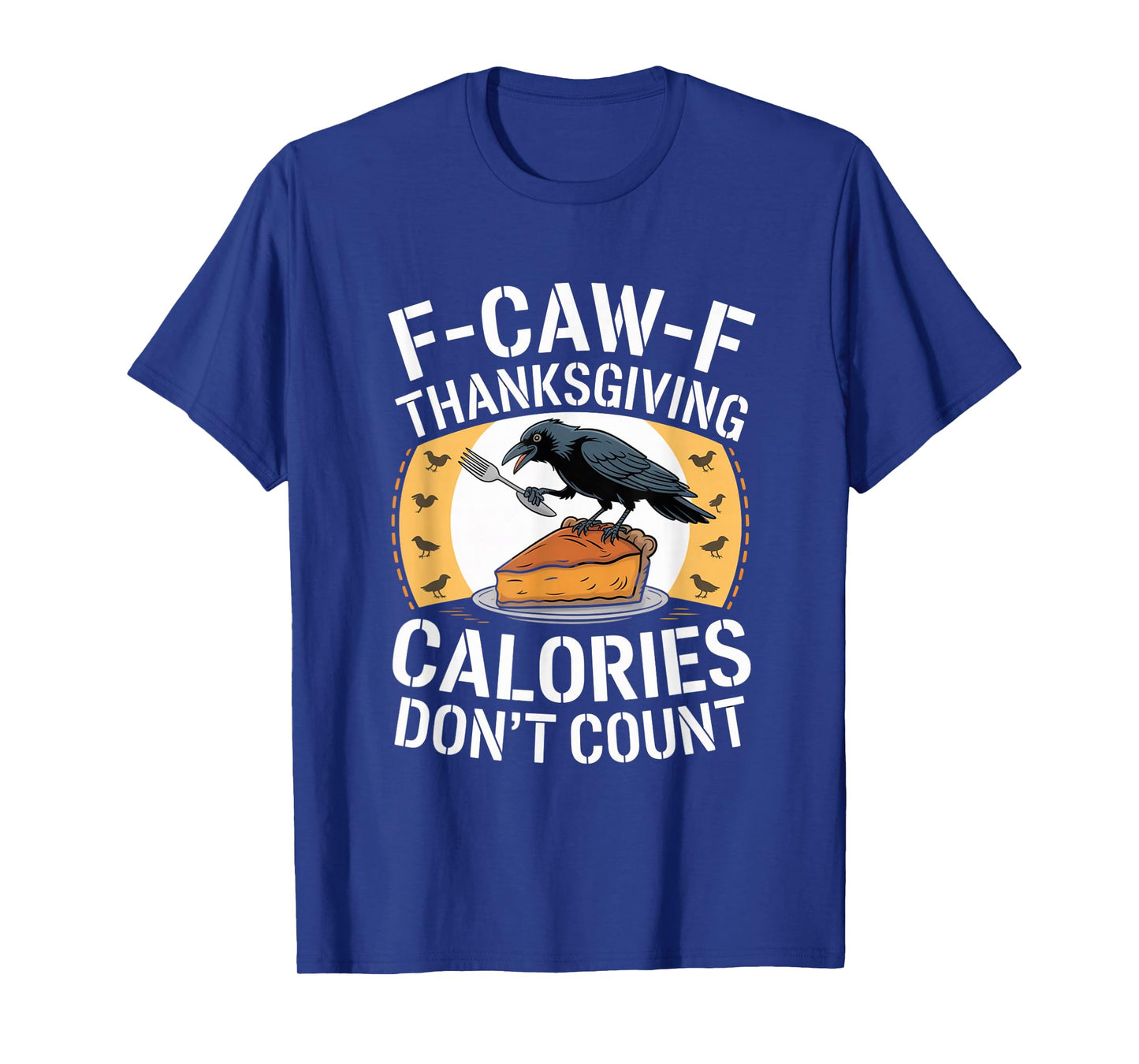 F-CAW-F Crow Thanksgiving Calories Don't Count Funny Turkey T-Shirt