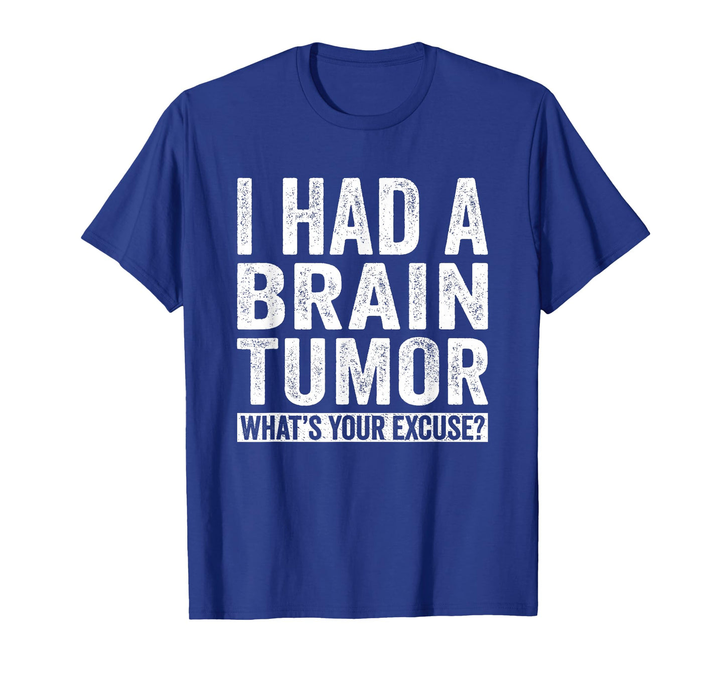 I Had A Brain Tumor What's Your Excuse Funny T-Shirt
