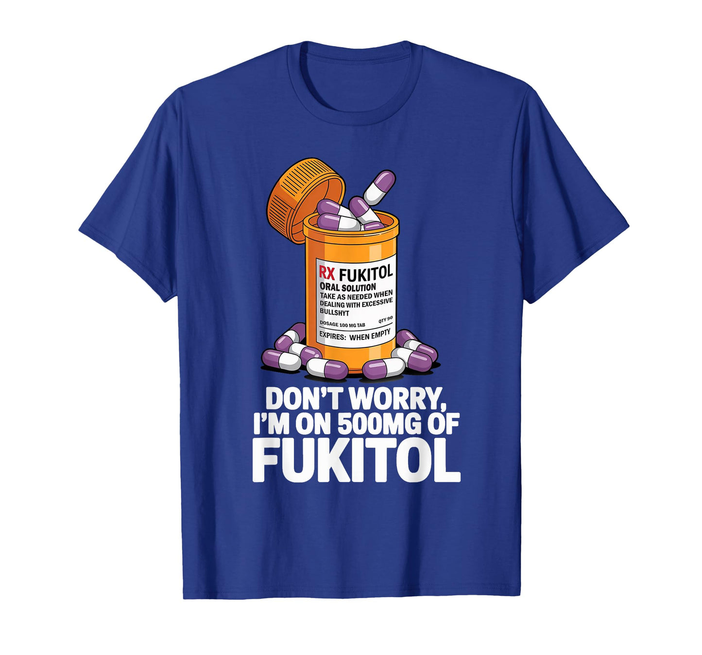 Don't Worry I'm on 500mg of Fukitol Funny Adult Sarcastic T-Shirt