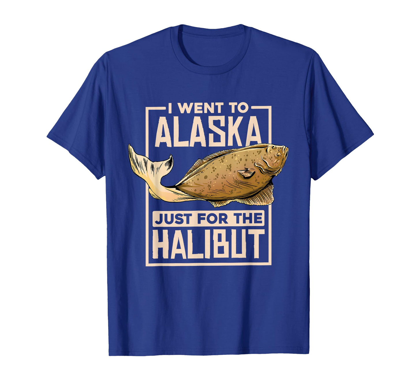 I Went To Alaska, Fishing Alaskan Halibut T-Shirt