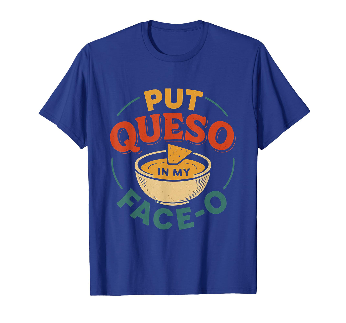Put Queso in My Face-o for Men, Women, Mexican Food Lover T-Shirt