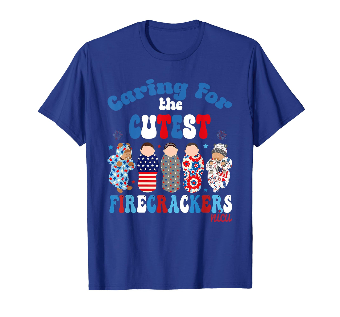 4th Of July Caring For The Cutest Firecrackers NICU Nurse T-Shirt