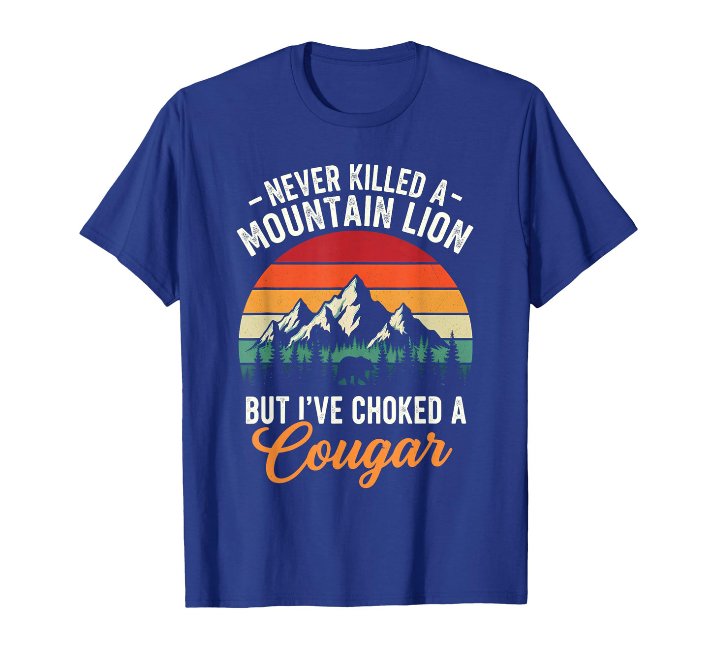 Never Killed A Mountain Lion But I've Choked A Cougar Funny T-Shirt