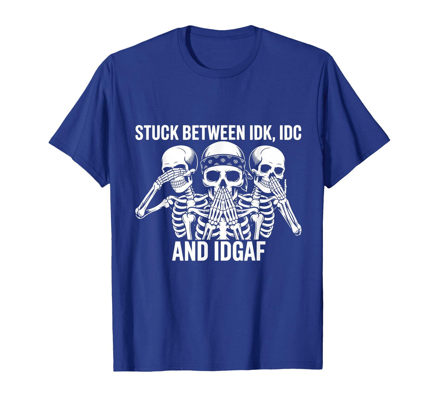 Stuck Between IDK IDC and IDGAF Skeletons Funny Quote T-Shirt