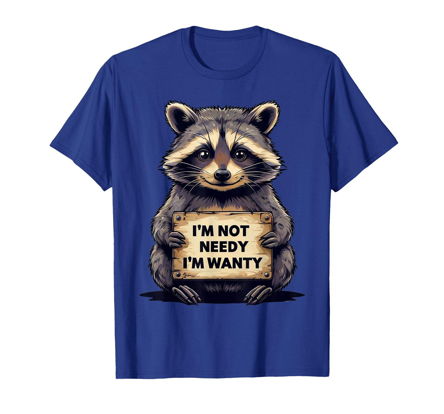 I'm Not Needy I'm Wanty Funny Meme Racoon Humor Joke T-Shirt