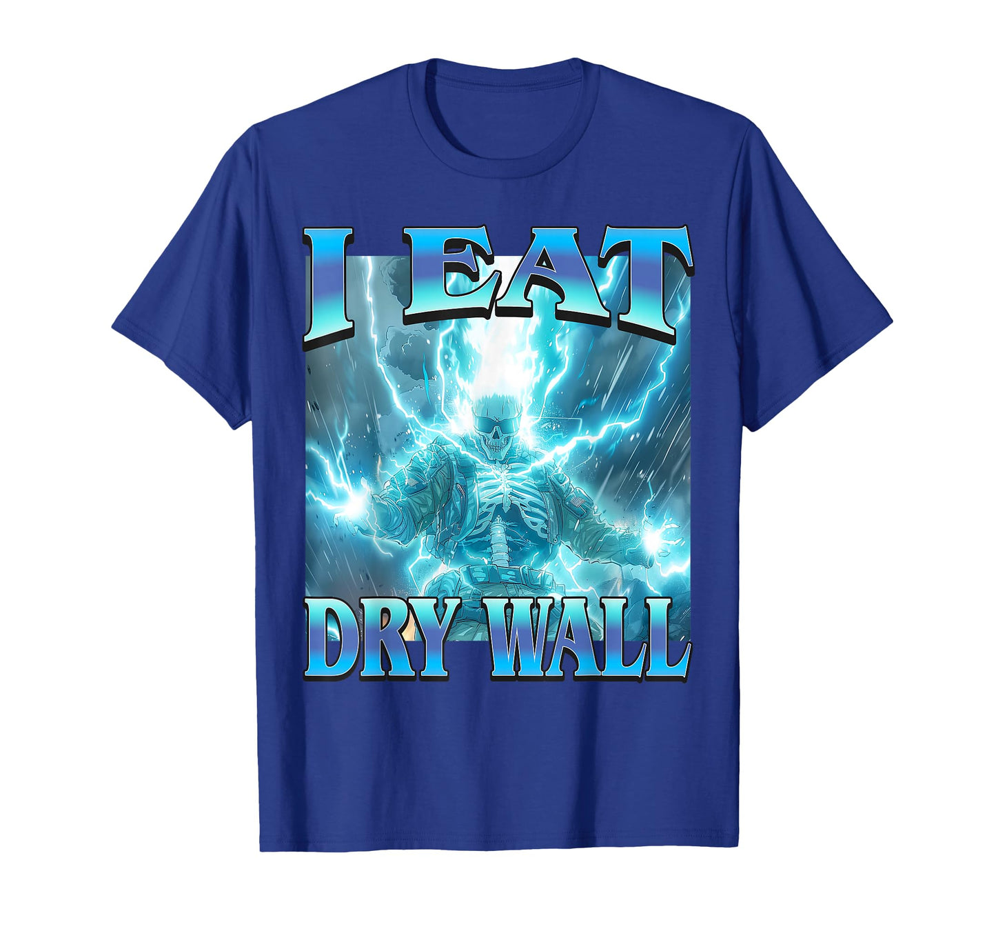I Eat Dry Wall - Funny Unhinged Hard Lightning Skeleton Meme T-Shirt