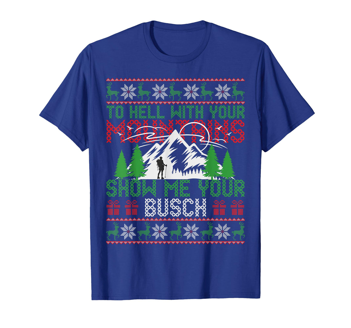 To Hell with Your Mountains Show me Your Busch Ugly Sweater T-Shirt